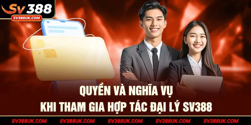 Quyền và nghĩa vụ khi tham gia hợp tác đại lý SV388
