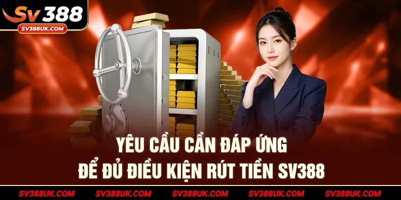 Yêu cầu cần đáp ứng để đủ điều kiện rút tiền SV388