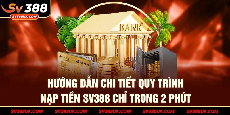 Hướng dẫn chi tiết quy trình nạp tiền SV388 chỉ trong 2 phút
