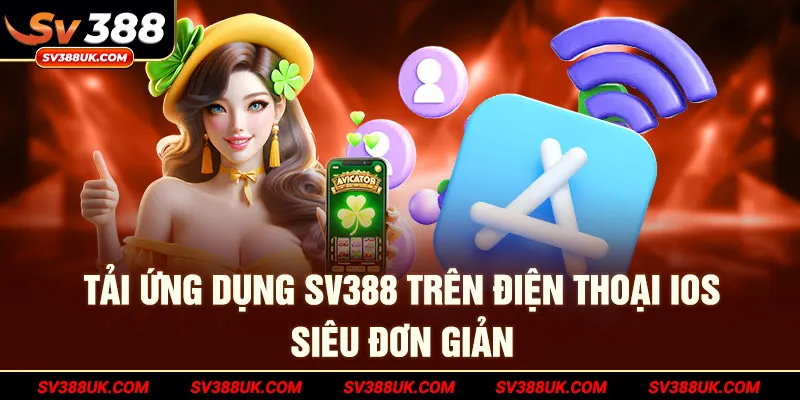 Tải ứng dụng SV388 trên điện thoại IOS siêu đơn giản