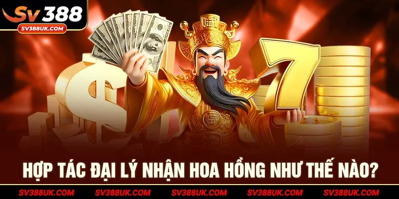 Hợp tác đại lý nhận hoa hồng như thế nào?