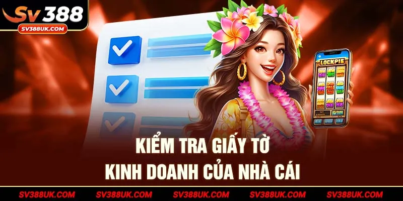 Kiểm tra giấy tờ kinh doanh của nhà cái