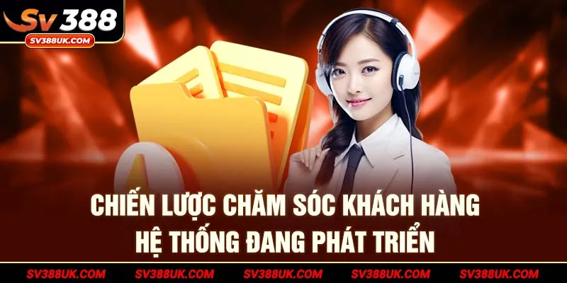 Chiến lược chăm sóc khách hàng hệ thống đang phát triển